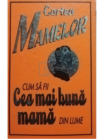 Cartea mamelor - Cum sa fii cea mai buna mama din lume