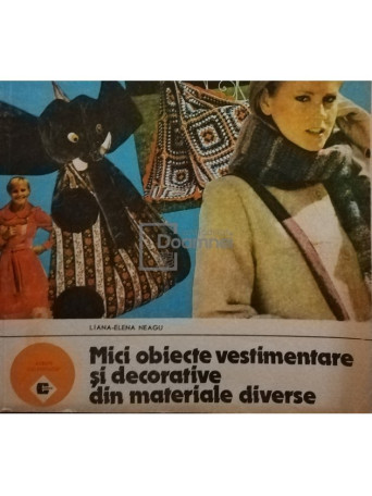 Liana-Elena Neagu - Mici obiecte vestimentare si decorative din materiale diverse - 1989 - Brosata