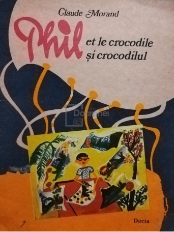 Claude Morand - Phil et le crocodile / Phil si crocodilul - 1980 - Brosata