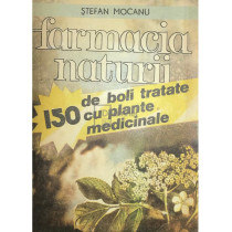 Farmacia naturii. 150 de boli tratate cu plante medicinale