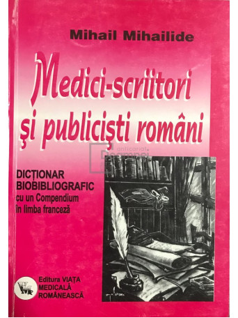 Mihail Mihailide - Medici scriitori si publicisti romani - 2003 - Brosata