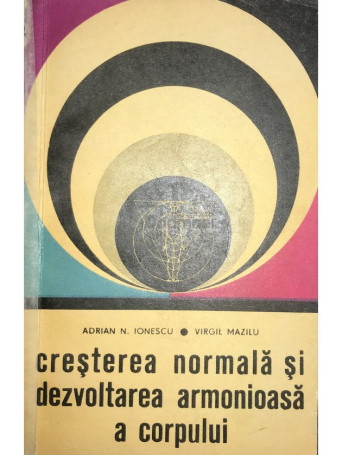 Adrian N. Ionescu - Cresterea normala si dezvoltarea armonioasa a corpului - 1968 - Brosata