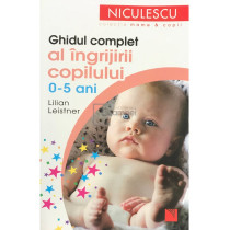 Ghidul complet al ingrijirii copilului 0-5 ani