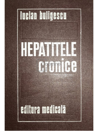 Lucian Buligescu - Hepatitele cronice - 1976 - Cartonata