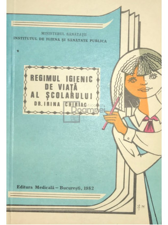 Irina Chiriac - Regimul igienic de viata al scolarului - 1982 - Brosata