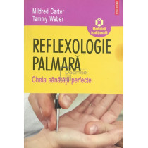 Reflexologie palmara. Cheia sanatatii perfecte