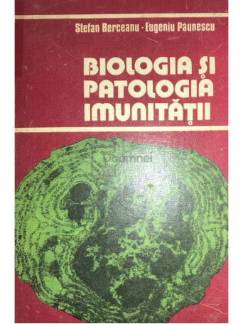 Stefan Berceanu - Biologia si patologia imunitatii - 1981 - Cartonata