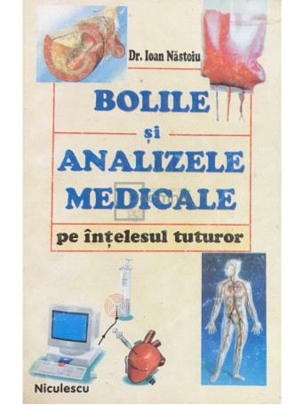 Ioan Nastoiu - Bolile si analizele medicale pe intelesul tuturor - 2004 - Brosata