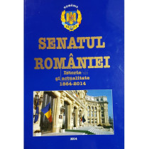 Senatul Romaniei - Istorie si actualitate 1864-2014