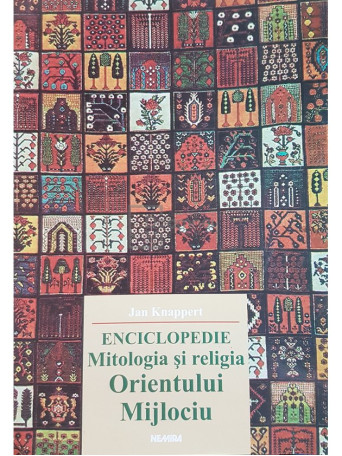 Jan Knappert - Enciclopedie. Mitologia si religia Orientului Mijlociu - 2003 - Brosata