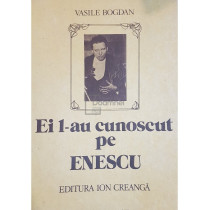 Ei l-au cunoscut pe Enescu