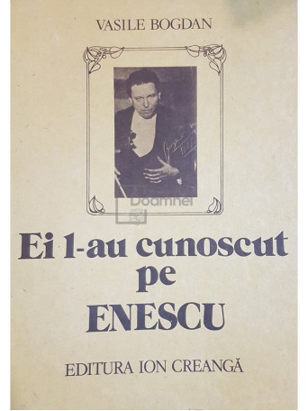 Ei l-au cunoscut pe Enescu