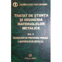 Tratat de stiinta si ingineria materialelor metalice - vol. 4