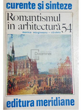 Monica Margineanu-Carstoiu - Romantismul in arhitectura - 1990 - Brosata