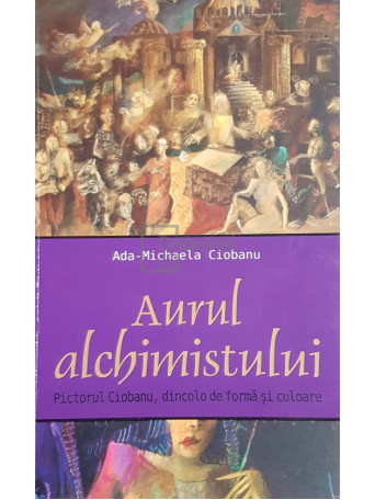 Aurul alchimistului. Pictorul Ciobanu, dincolo de forma si culoare