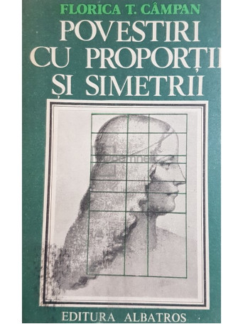 Florica T. Campan - Povestiri cu proportii si simetrii - 1985 - Brosata