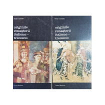 Originile renasterii italiene-trecento, 2 vol.