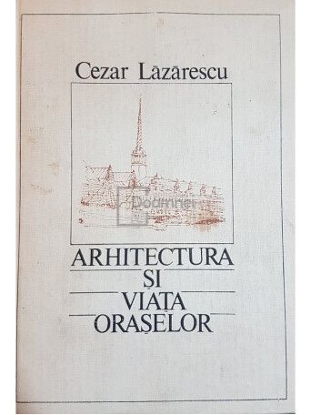 Cezar Lazarescu - Arhitectura si viata oraselor - 1986 - Cartonata