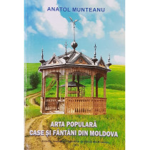 Arta populara - Case si fantani din Moldova