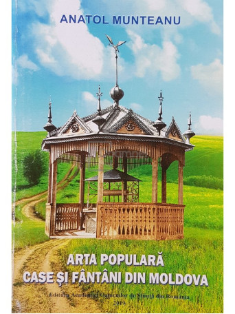 Arta populara - Case si fantani din Moldova