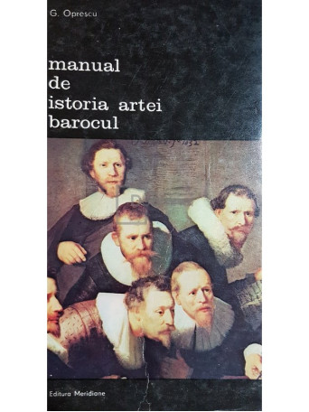 G. Oprescu - Manual de istoria artei. Barocul - 1985 - Brosata