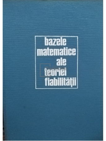 Gheorghe Mihoc - Bazele matematice ale teoriei fiabilitatii - 1976 - Cartonata