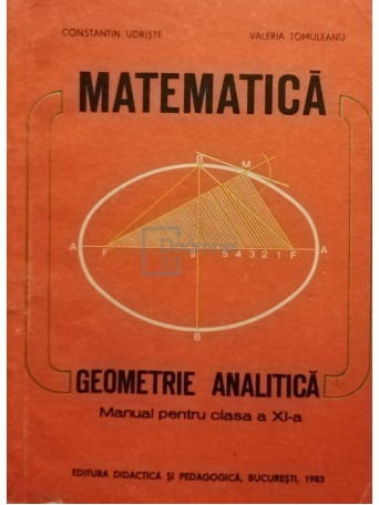 Constantin Udriste - Matematica - Geometrie analitica, manual pentru clasa a XI-a - 1983 - Brosata