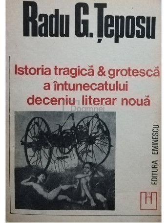 Radu G. Teposu - Istoria tragica & groteasca a intunecatului deceniu literar noua - 1993 - Brosata