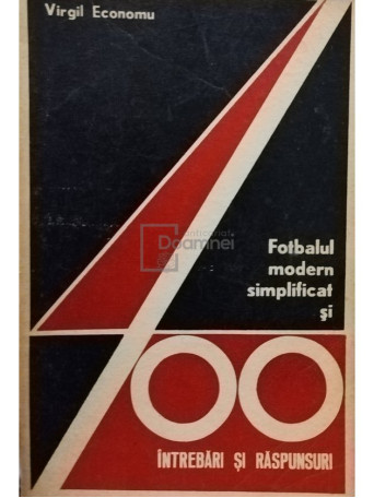 Virgil Economu - Fotbalul modern simplificat si 400 intrebari si raspunsuri - 1972 - Brosata