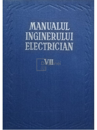 Paul Cartianu (coord.) - Manualul inginerului electrician, vol. VII - 1958 - Cartonata