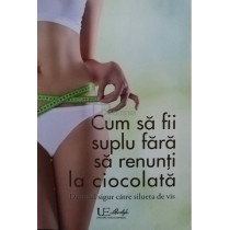 Cum sa fii suplu fara sa renunti la ciocolata