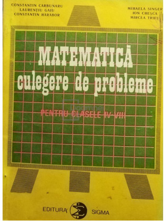 Constantin Carbunaru - Matematica culegere de probleme pentru clasele IV-VIII - 1990 - Brosata