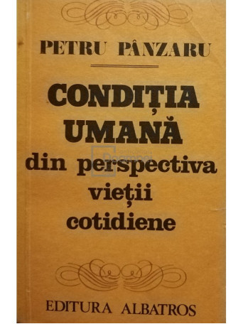 Petru Panzaru - Conditia umana din perspectiva vietii cotidiene - 1981 - Brosata