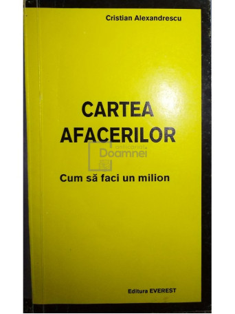 Cristian Alexandrescu - Cartea afacerilor - Cum sa faci un milion - 1992 - Brosata