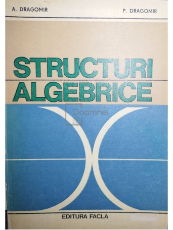 A. Dragomir - Structuri algebrice - 1981 - Brosata