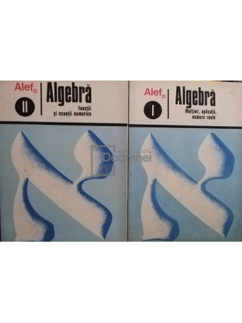 Algebra(Multimi, aplicatii, numere reale; Functii si ecuatii numerice), 2 vol. - Alef