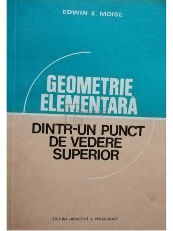 Edwin E. Moise - Geometrie elementara dintr-un punct de vedere superior - 1980 - brosata