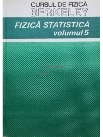 Cursul de fizica Berkeley - Fizica Statistica - vol 5