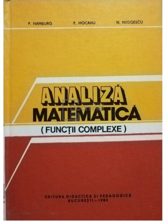 P. Hamburg, P. Mocanu, N. Negoescu - Analiza matematica(functii complexe) - 1982 - Cartonata