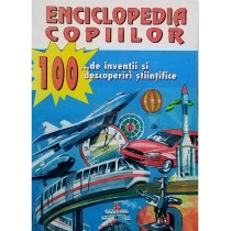 Enciclopedia copiilor - 100 de inventii si descoperiri stiintifice