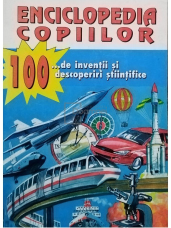 Mihai Popescu - Enciclopedia copiilor - 100 de inventii si descoperiri stiintifice - 2000 - Brosata