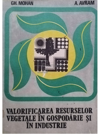 Gh. Mohan - Valorificarea resurselor vegetale in gospodarie si in industrie - 1989 - Brosata