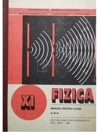 Nicolae Gherbanovschi - Fizica - Manual pentru clasa a XI-a - 1991 - Cartonata