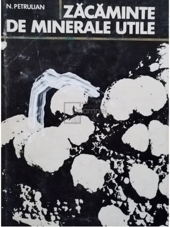 N. Petrulian - Zacaminte de minerale utile - 1973 - Cartonata