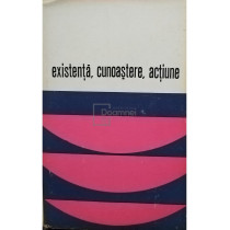 Existenta, cunoastere, actiune