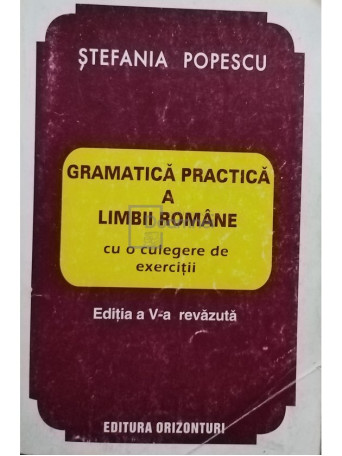 Stefania Popescu - Gramatica practica a limbii romane (ed. V) - 1995 - Brosata