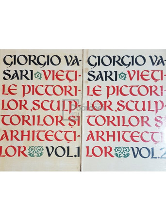 Giorgio Vasari - Vietile pictorilor, sculptorilor si arhitectilor, 2 vol. - 1962 - Brosata