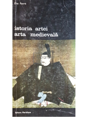 Elie Faure - Istoria artei. Arta medievala - 1988 - Brosata