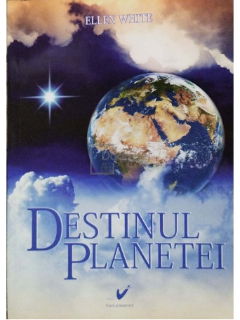 Ellen White - Destinul planetei - 2012 - Brosata