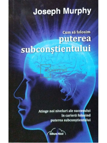 Joseph Murphy - Cum sa folosim puterea subconstientului - 2011 - Brosata